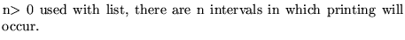 $\textstyle \parbox{10cm}{ n$>0$\ used with list, there are n intervals in which
printing will occur.}$