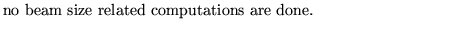 $\textstyle \parbox{10cm}{no beam size related
computations are done.}$