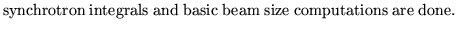 $\textstyle \parbox{10cm}{ synchrotron integrals and
basic beam size computations
are done.}$