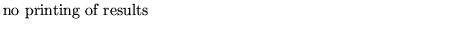$\textstyle \parbox{10cm}{ no printing of results}$