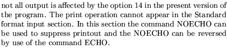 $\textstyle \parbox{10cm}{not all output is affected
by the option 14 in the
...
... suppress printout and the NOECHO
can be reversed by use of the command ECHO.}$