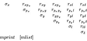 \begin{displaymath}\begin{array}{cccccc}
\sigma _{x}&r_{xp_{x}}&r_{xy}&r_{xp_{y...
...\\
&&&&&\sigma_{\delta} \\
mprint& [mlist]&&&&
\end{array} \end{displaymath}